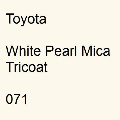 Toyota, White Pearl Mica Tricoat, 071.